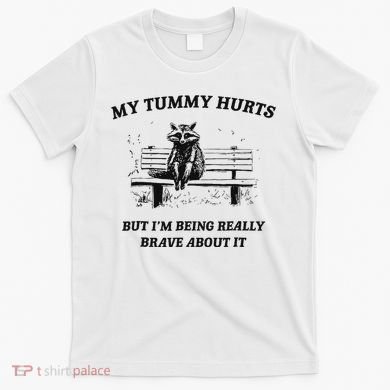 My Tummy Hurts But IM Being Brave About It T-Shirt