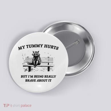 My Tummy Hurts But IM Being Brave About It Button