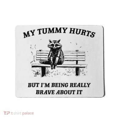 My Tummy Hurts But IM Being Brave About It Mousepad