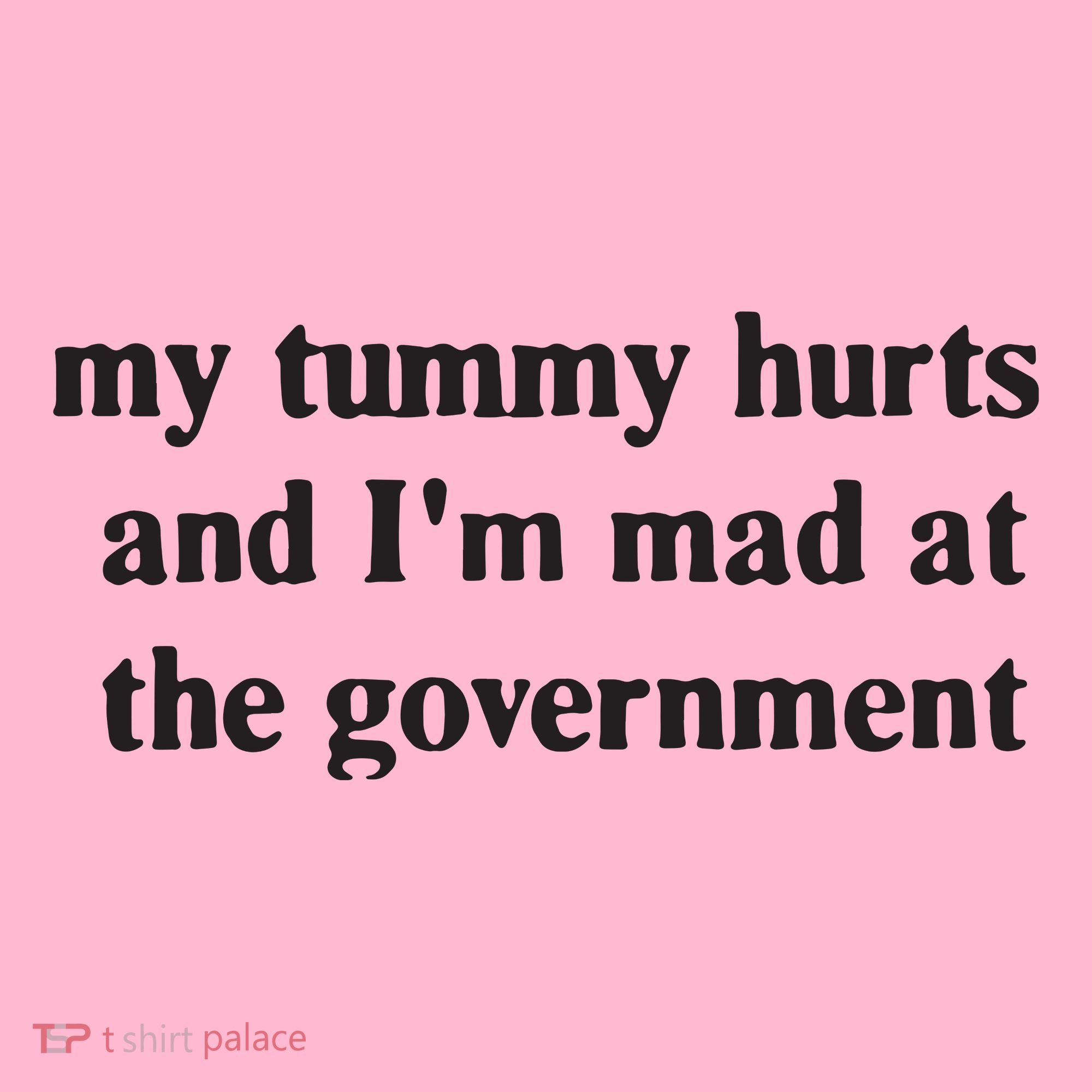 My Tummy Hurts And IM Mad At The Government Coaster