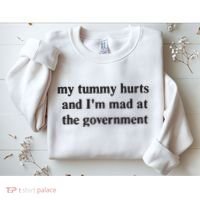 My Tummy Hurts And IM Mad At The Government Sweatshirt thumb 2