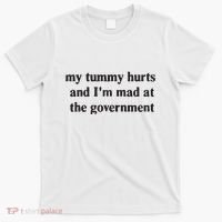 My Tummy Hurts And IM Mad At The Government T-Shirt thumb 0