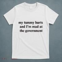My Tummy Hurts And IM Mad At The Government T-Shirt thumb 5