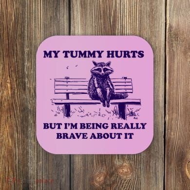 My Tummy Hurts But IM Being Really Brave About It Coaster