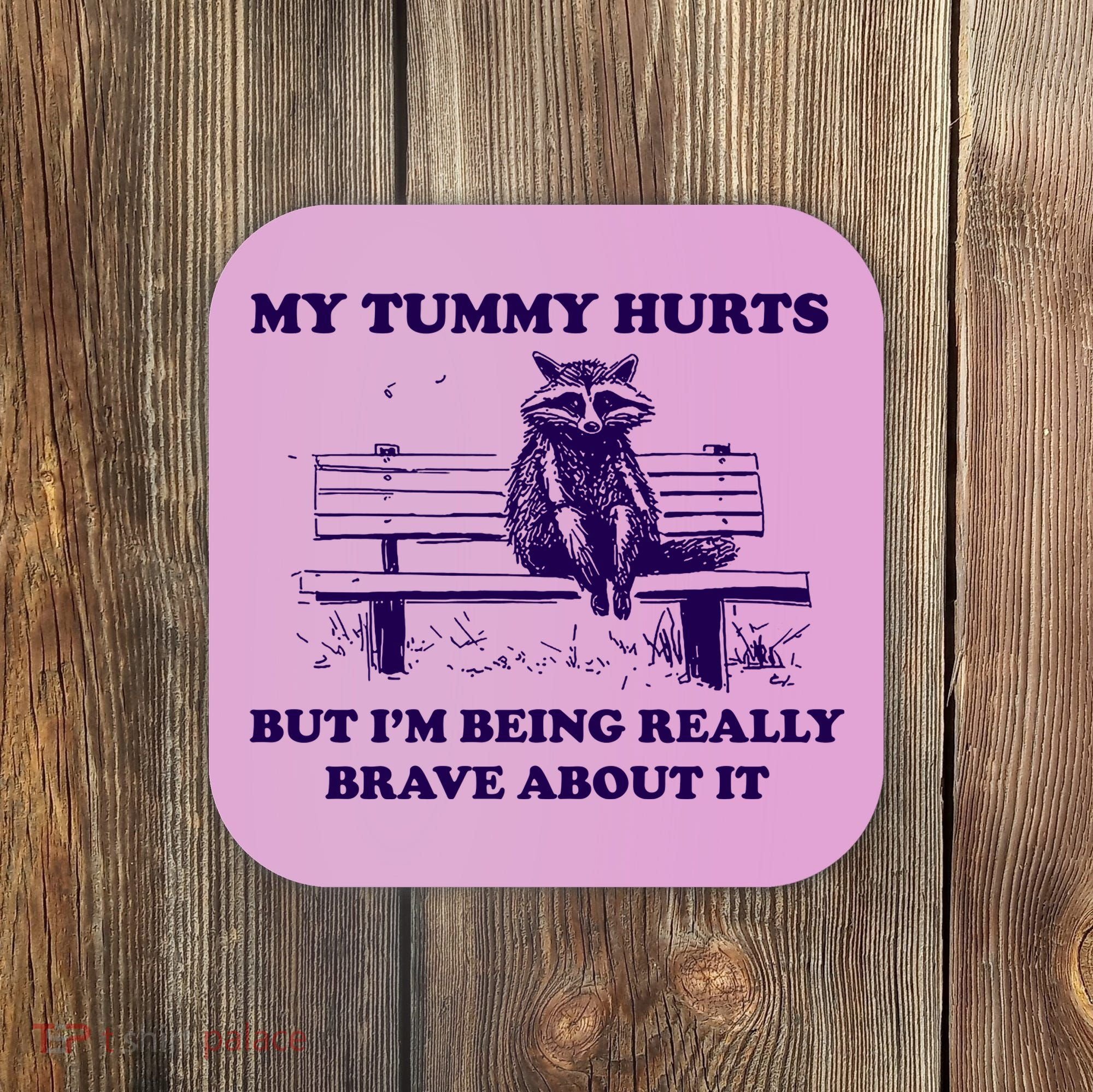 My Tummy Hurts But IM Being Really Brave About It Coaster