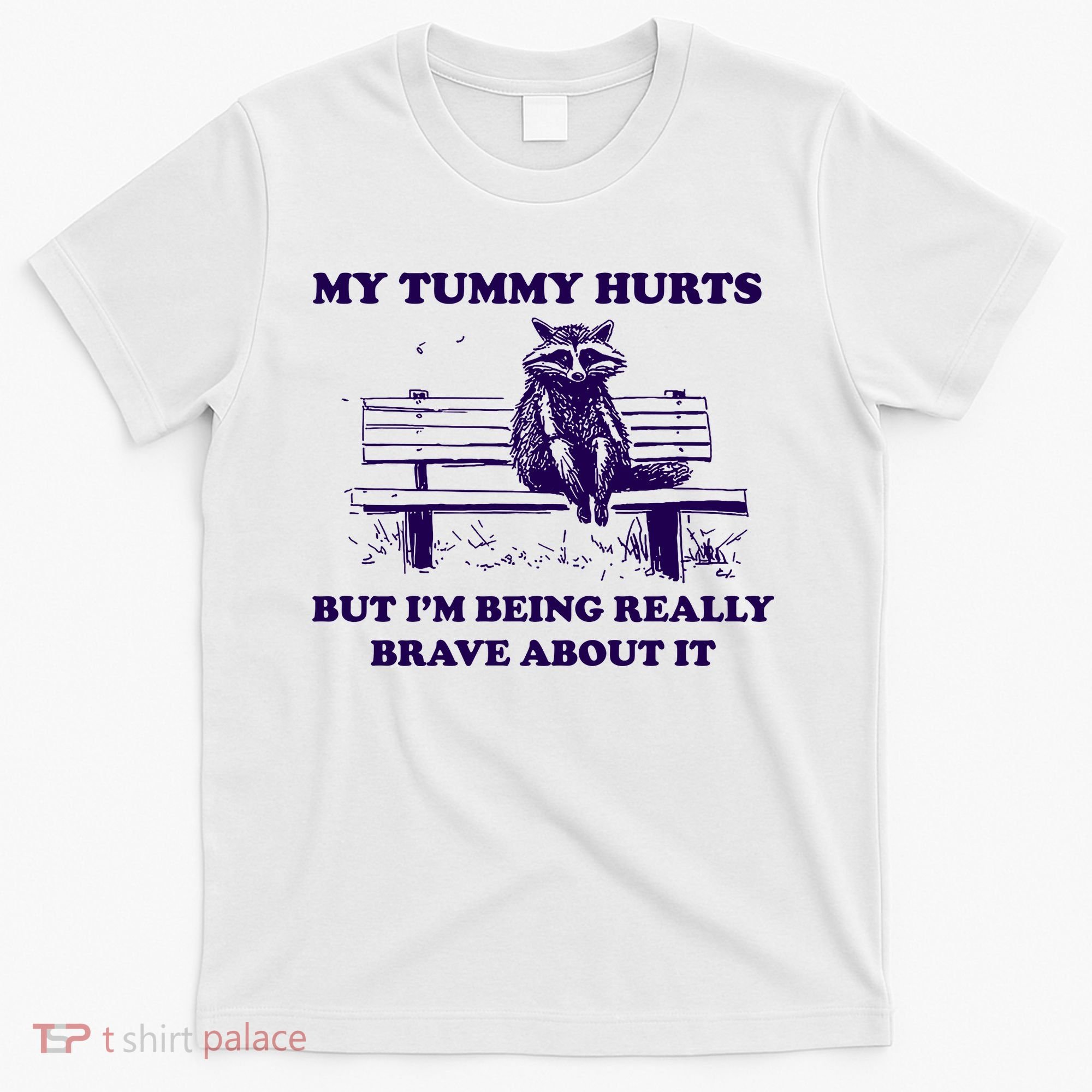 My Tummy Hurts But IM Being Really Brave About It T-Shirt