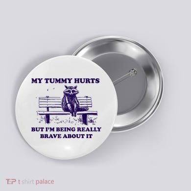 My Tummy Hurts But IM Being Really Brave About It Button