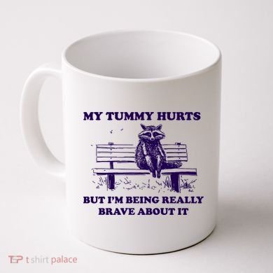 My Tummy Hurts But IM Being Really Brave About It Coffee Mug