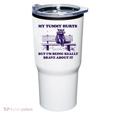 My Tummy Hurts But IM Being Really Brave About It Tumbler