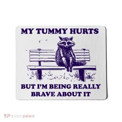 My Tummy Hurts But IM Being Really Brave About It Mousepad