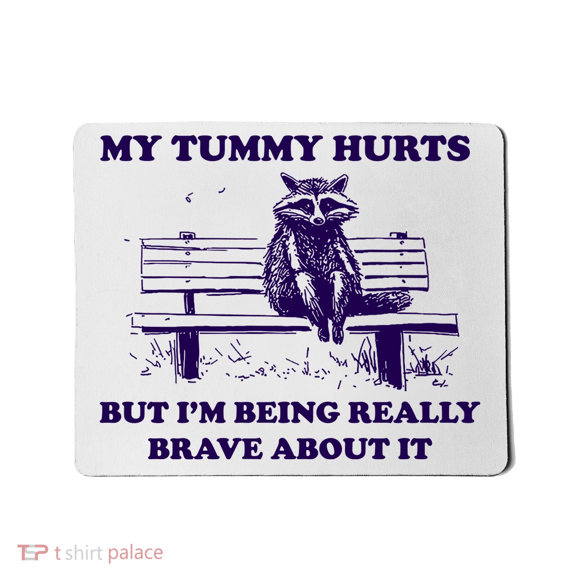 My Tummy Hurts But IM Being Really Brave About It Mousepad