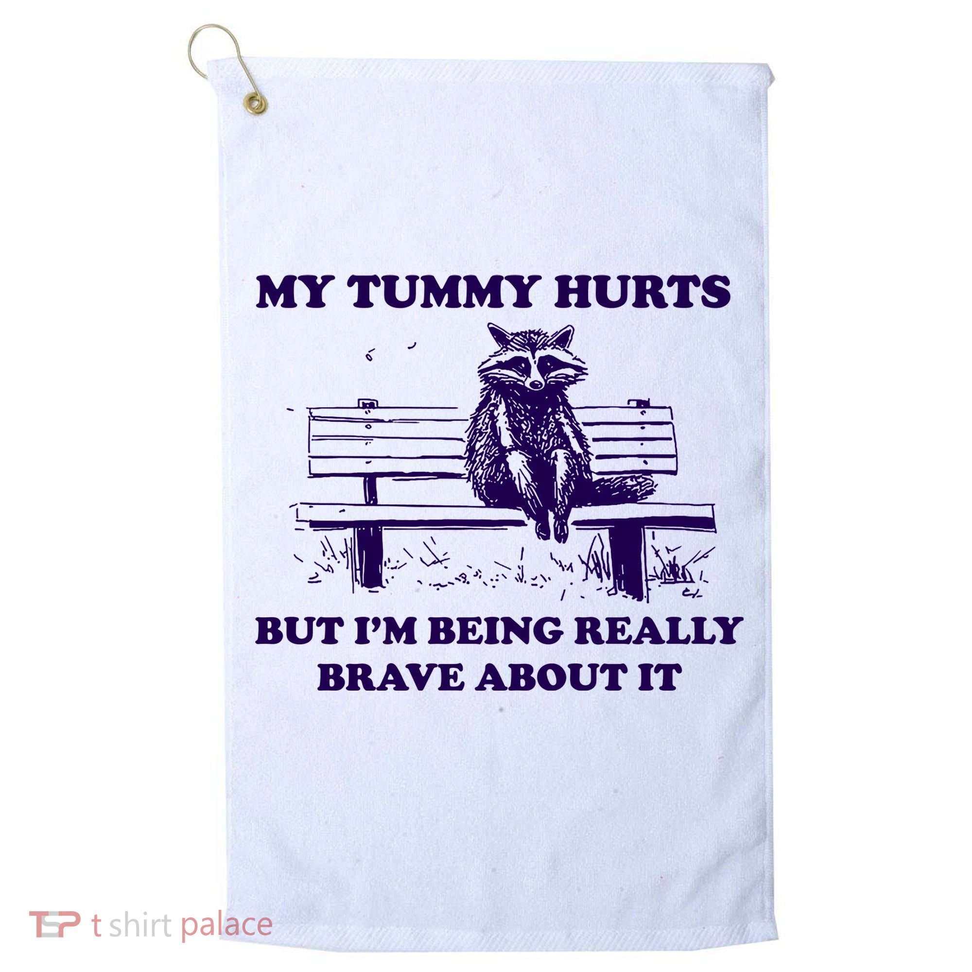 My Tummy Hurts But IM Being Really Brave About It Golf Towel