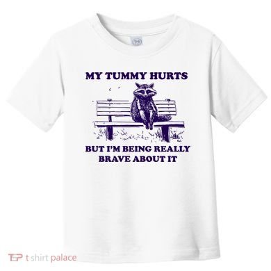 My Tummy Hurts But IM Being Really Brave About It Toddler T-Shirt