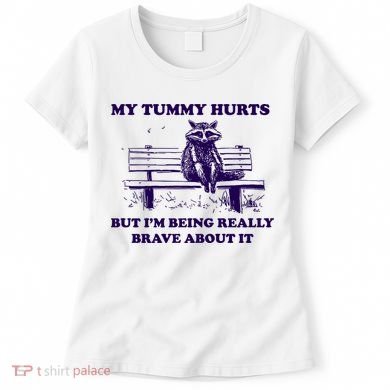 My Tummy Hurts But IM Being Really Brave About It Women's T-Shirt
