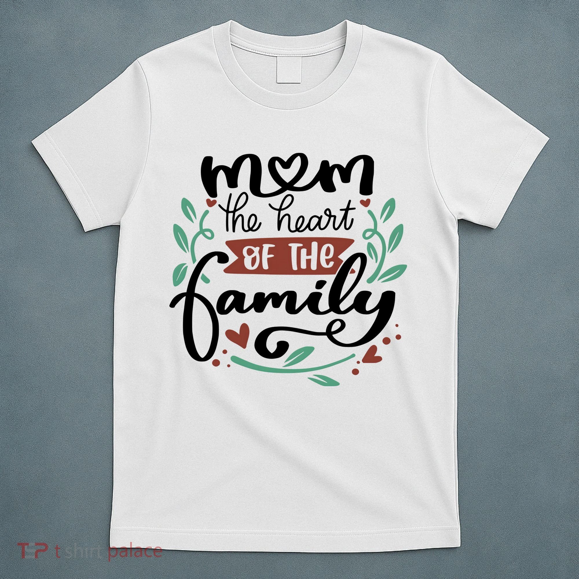 Mom The Heart Of The Family Cute Gift T-Shirt