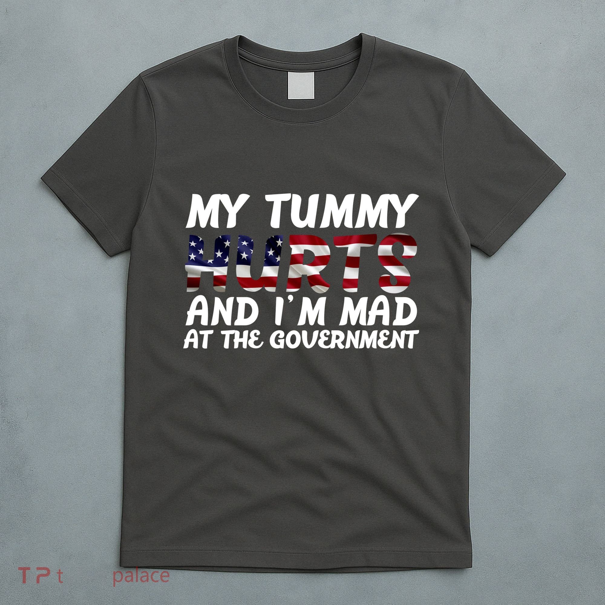 My Tummy Hurts And I'm Mad At The Government T-Shirt