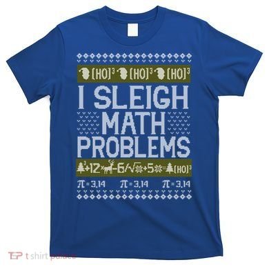 Math Teacher I Sleigh Math Problems Christmas Ugly Sweater Gift T-Shirt