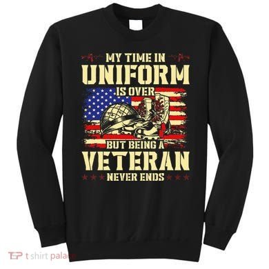 My Time In Uniform Is Over But Being A Veteran Never Ends Sweatshirt