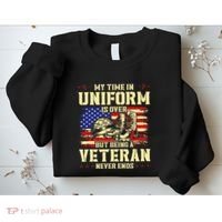 My Time In Uniform Is Over But Being A Veteran Never Ends Sweatshirt thumb 2