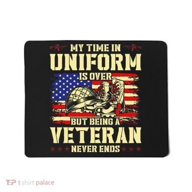 My Time In Uniform Is Over But Being A Veteran Never Ends Mousepad