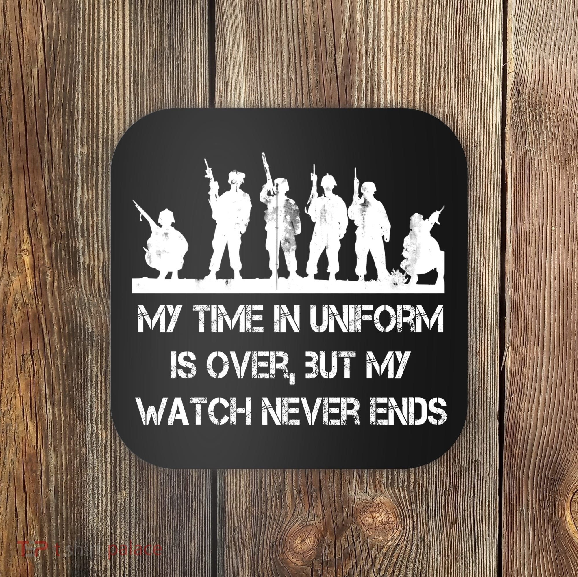 My Time In Uniform Is Over But My Watch Never Ends Army Coaster