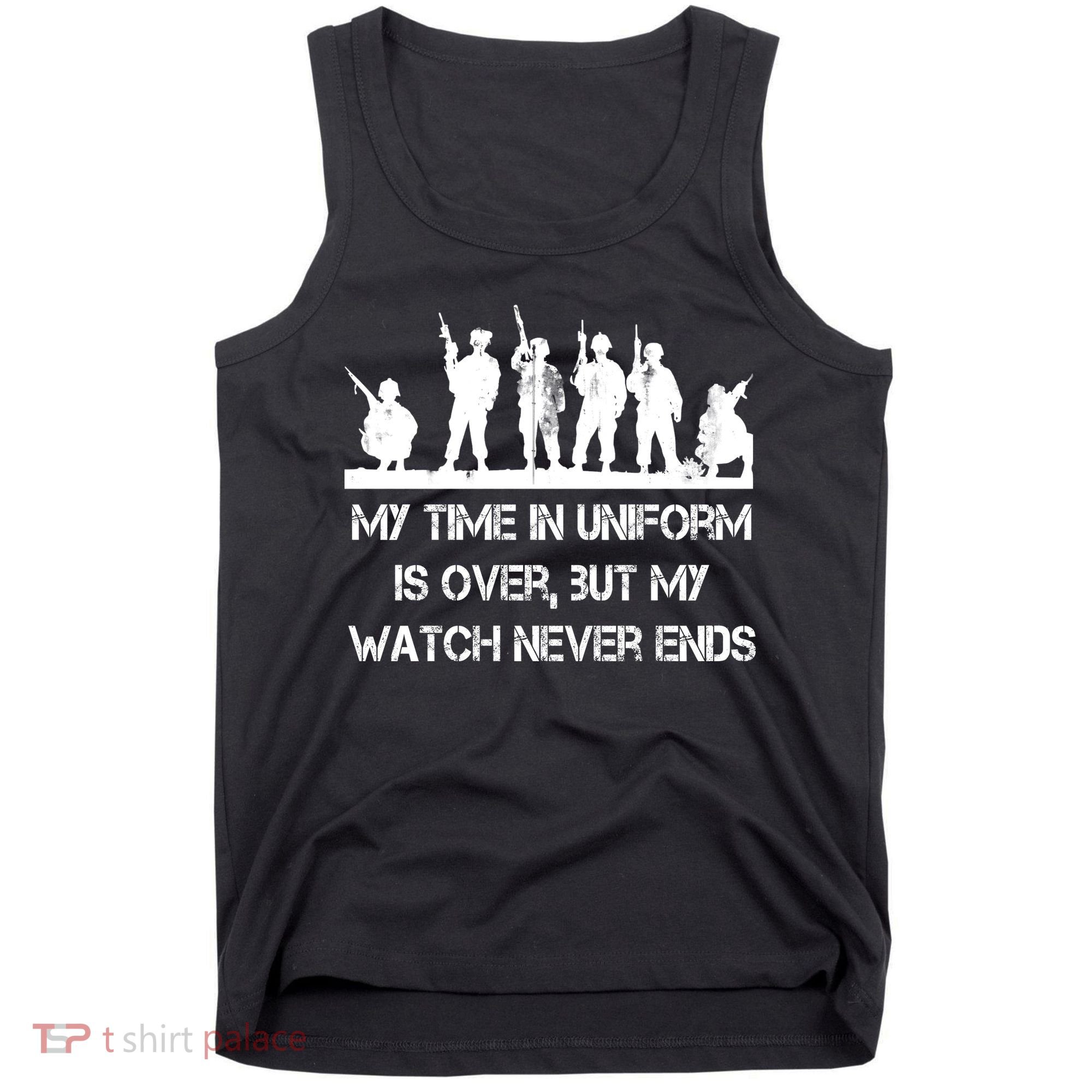 My Time In Uniform Is Over But My Watch Never Ends Army Tank Top