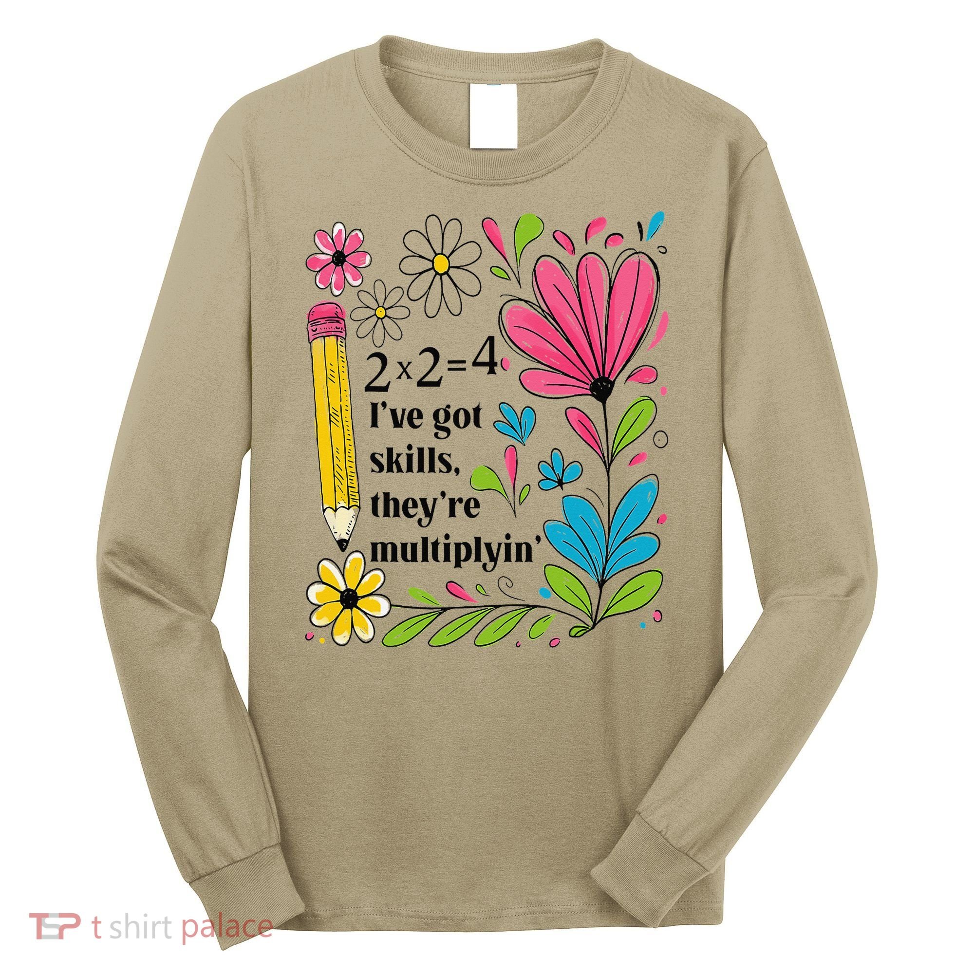 Math Teacher Ive Got Skills Theyre Multiplyin Mathematics Long Sleeve Shirt