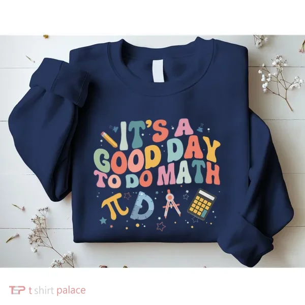 Math Teacher ItS A Good Day To Do Math Mathematics Sweatshirt