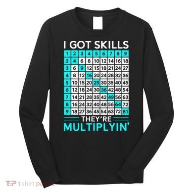 Math Teacher I Got Skills They're Multiplying Long Sleeve Shirt