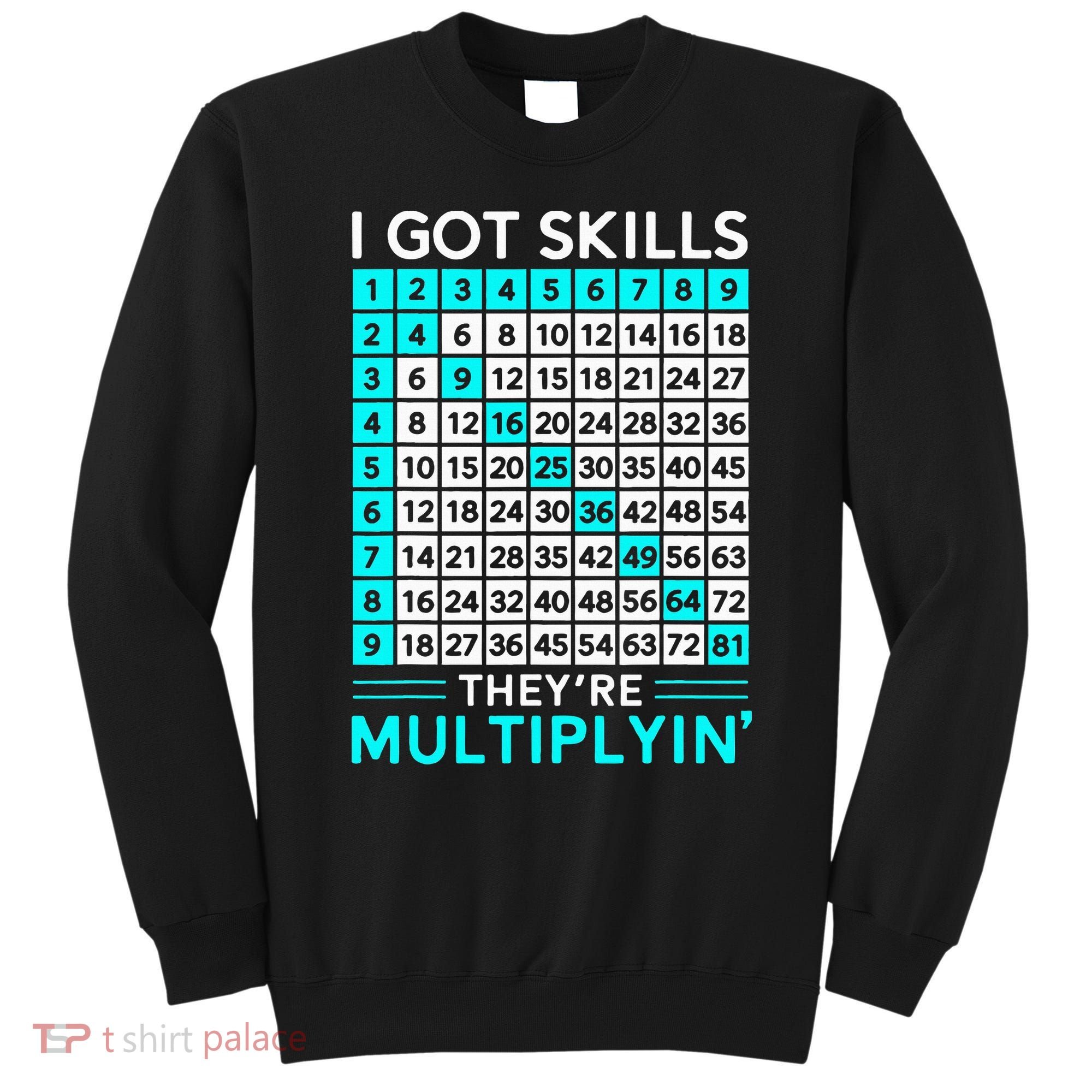 Math Teacher I Got Skills They're Multiplying Sweatshirt