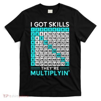 Math Teacher I Got Skills They're Multiplying T-Shirt