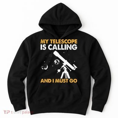 My Telescope Is Calling And I Must Go I Astronomy Hoodie