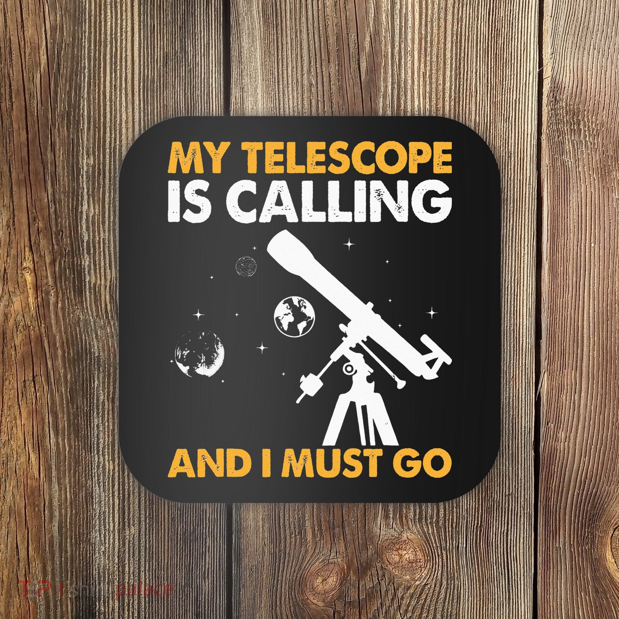 My Telescope Is Calling And I Must Go I Astronomy Coaster