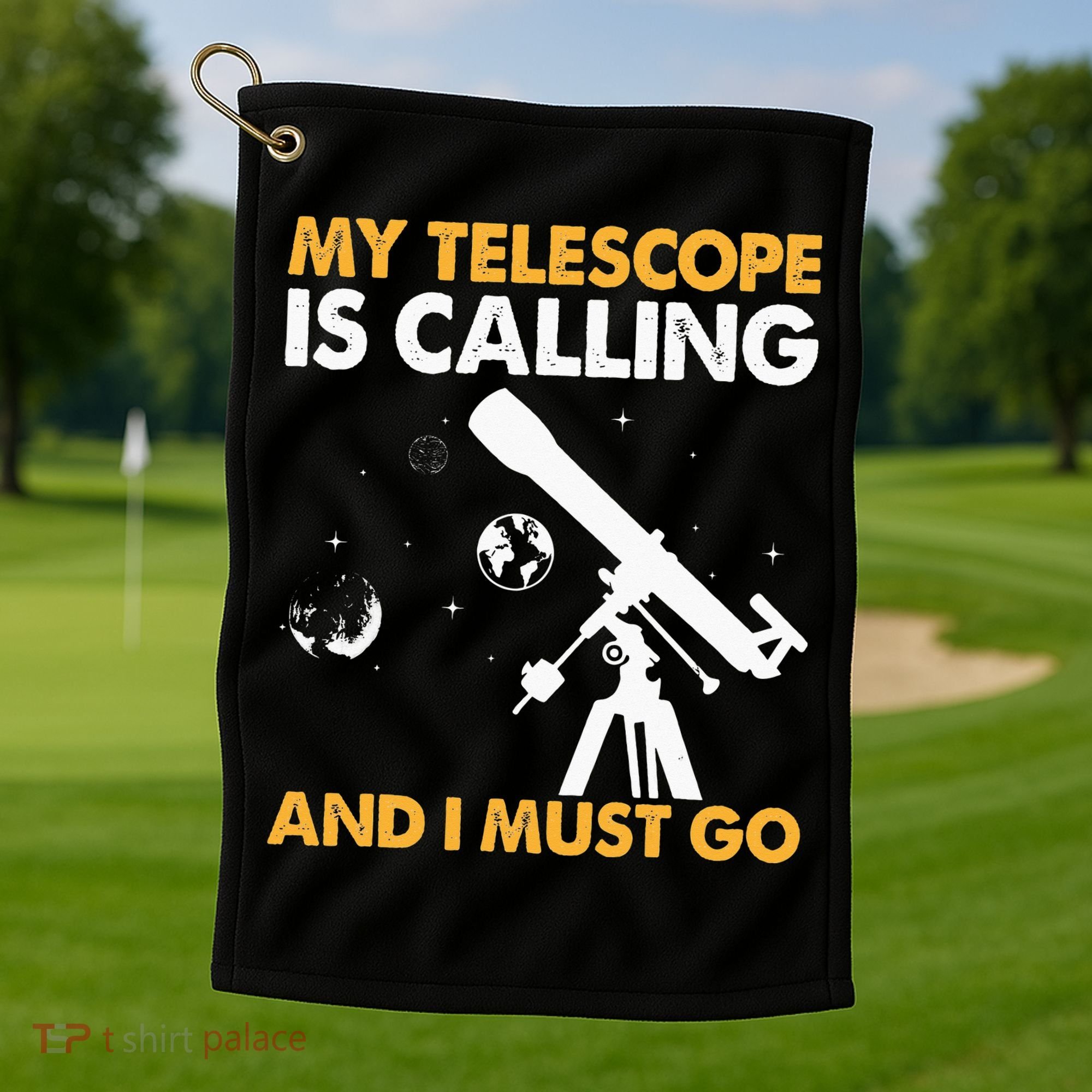 My Telescope Is Calling And I Must Go I Astronomy Golf Towel