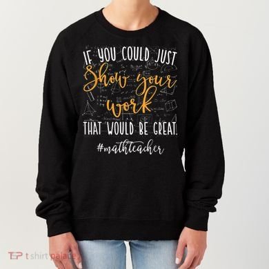 Math Teacher If You Could Just Show Your Work Women's Sweatshirt