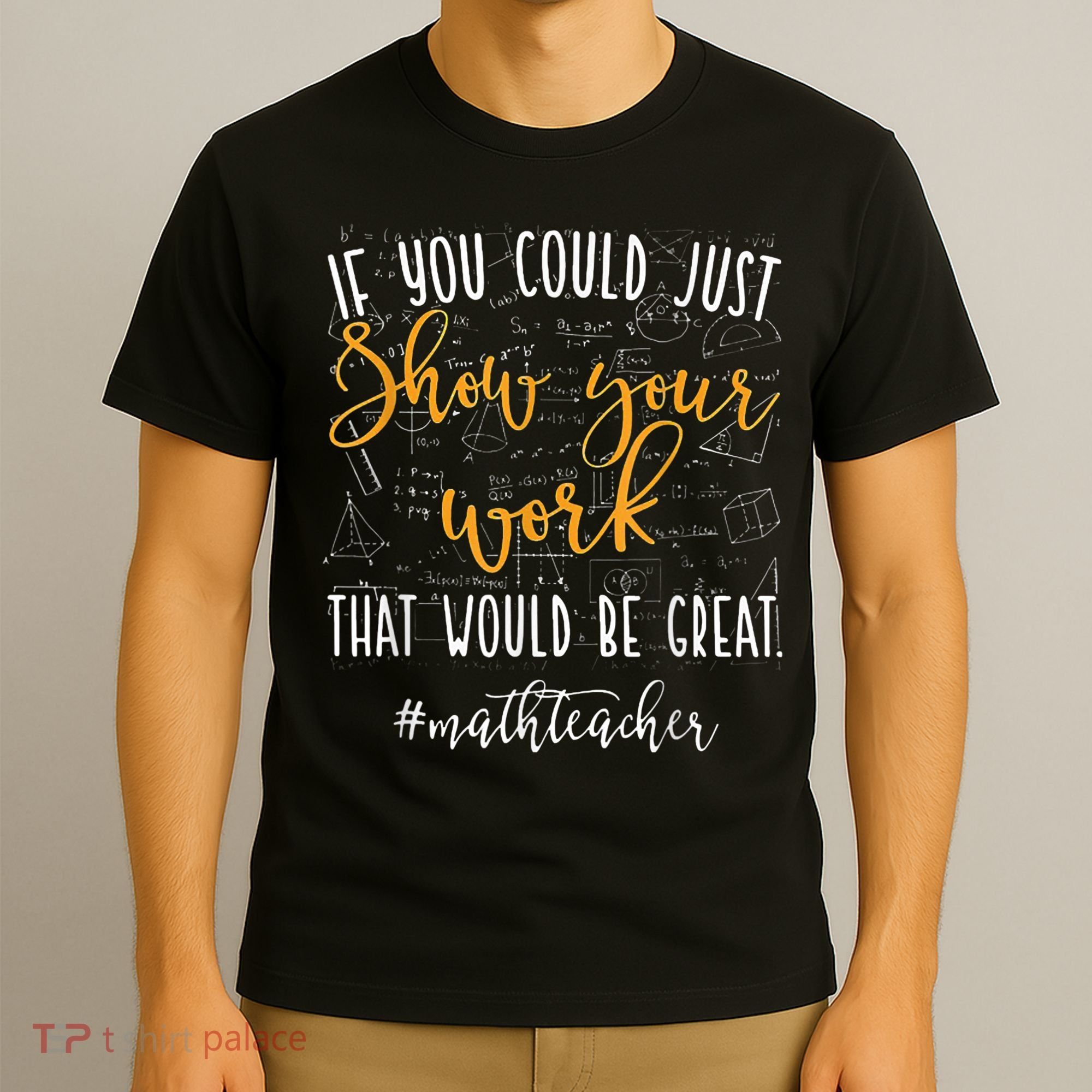 Math Teacher If You Could Just Show Your Work T-Shirt