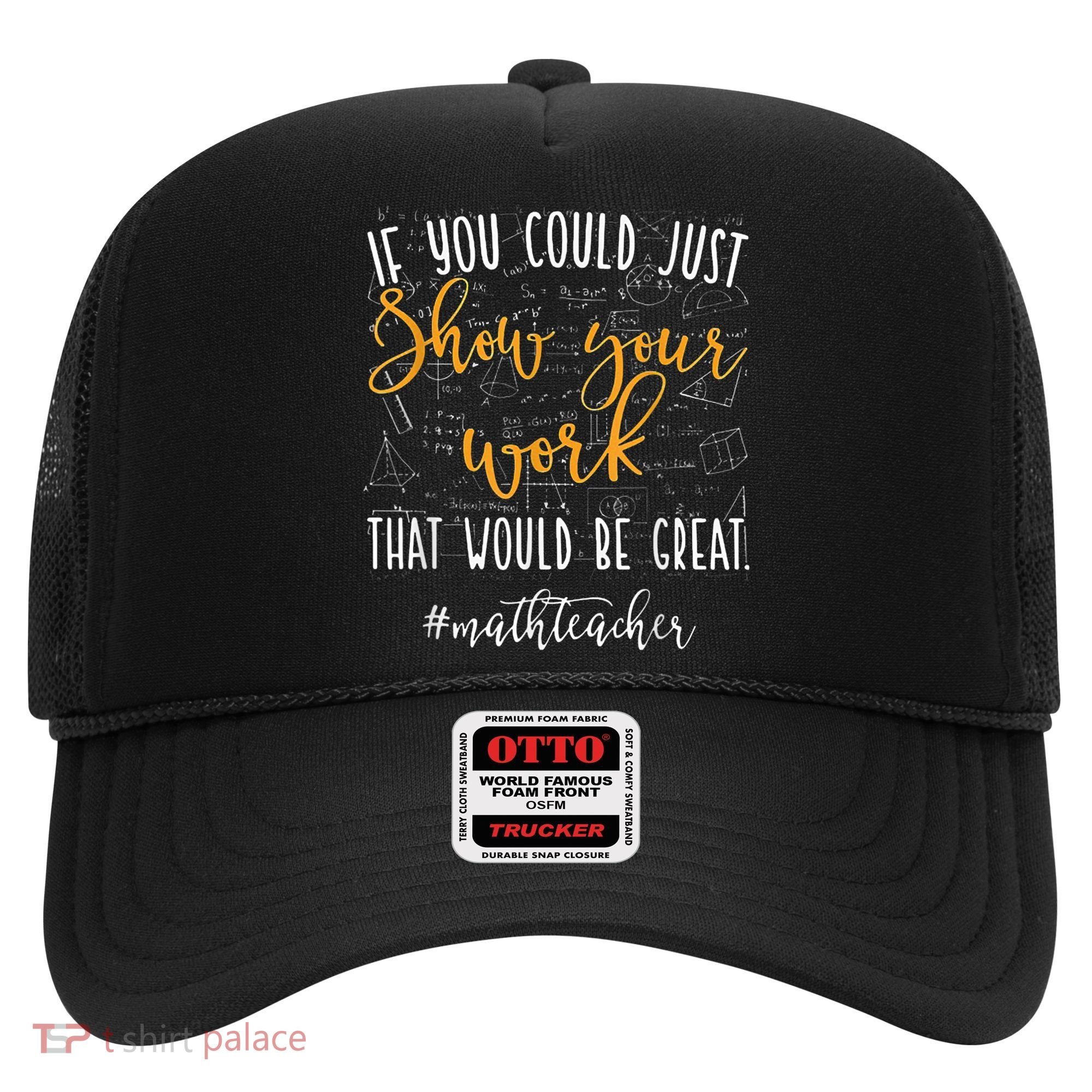 Math Teacher If You Could Just Show Your Work Hat