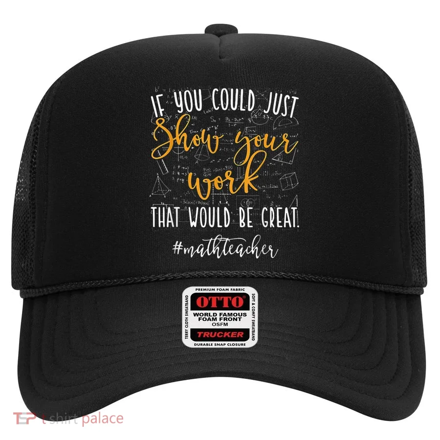 Math Teacher If You Could Just Show Your Work Hat