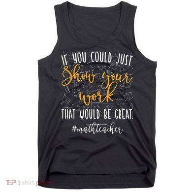Math Teacher If You Could Just Show Your Work Tank Top
