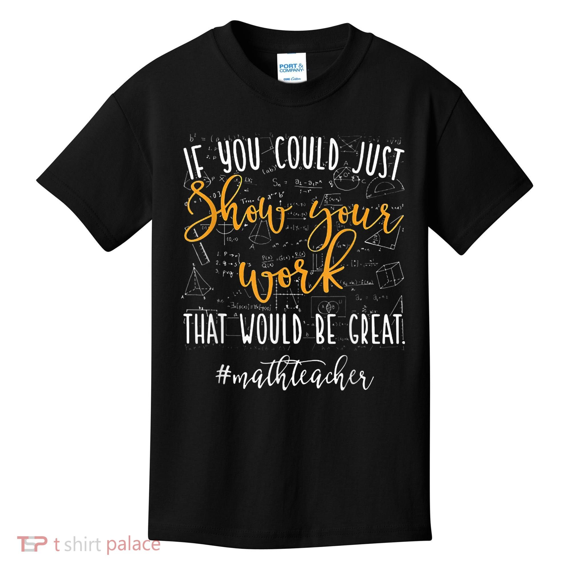 Math Teacher If You Could Just Show Your Work Kids T-Shirt