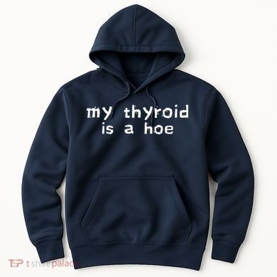 My Thyroid Is A Hoe Sarcastic Graves Disease Hoodie