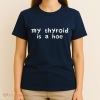My Thyroid Is A Hoe Sarcastic Graves Disease T-Shirt thumb 4