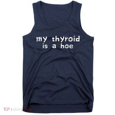 My Thyroid Is A Hoe Sarcastic Graves Disease Tank Top
