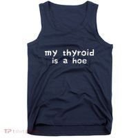 My Thyroid Is A Hoe Sarcastic Graves Disease Tank Top thumb 0