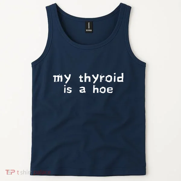 My Thyroid Is A Hoe Sarcastic Graves Disease Tank Top