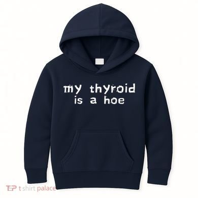 My Thyroid Is A Hoe Sarcastic Graves Disease Kids Hoodie
