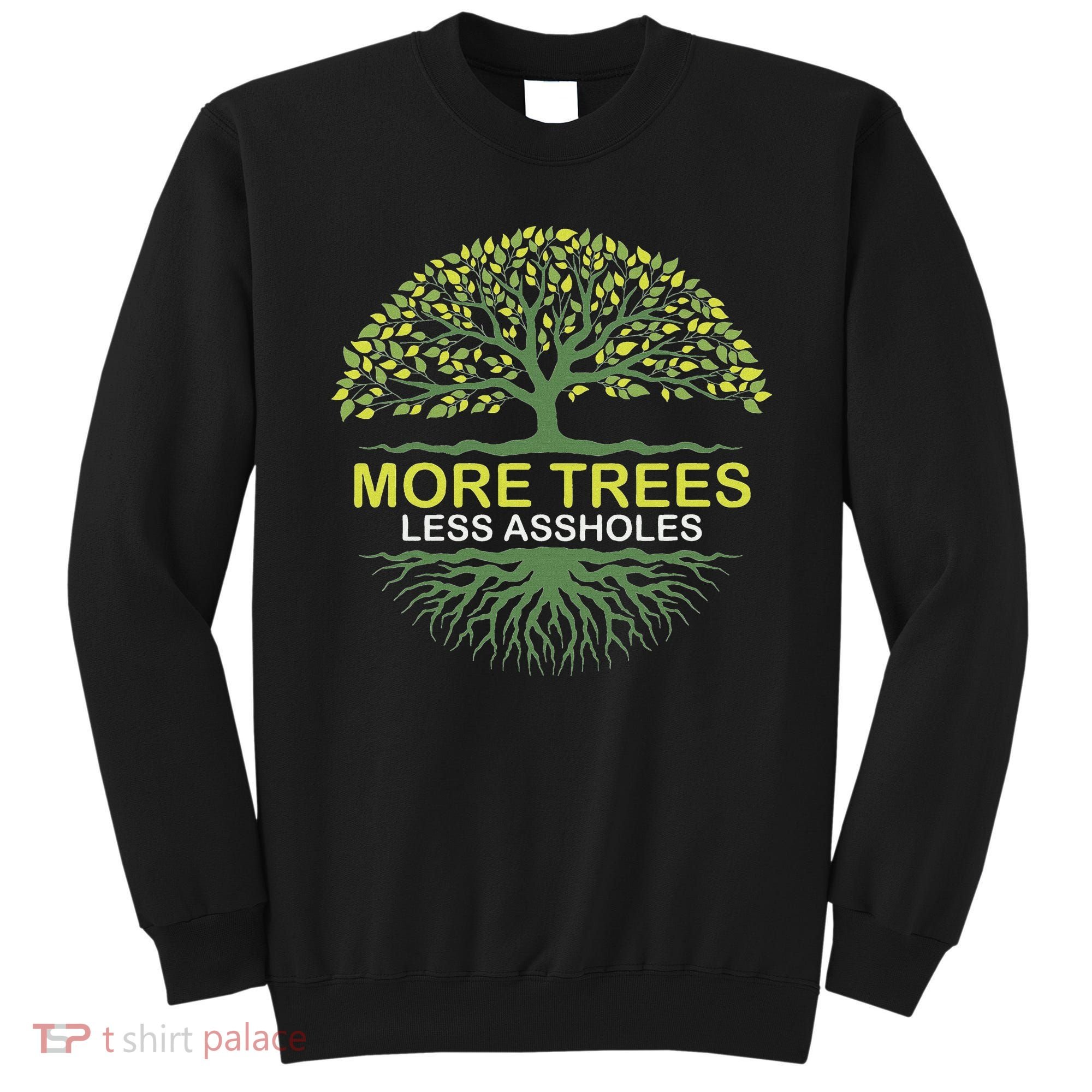 More Trees Less Assholes Environmentalist Earth Advocate Sweatshirt