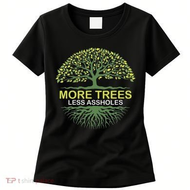 More Trees Less Assholes Environmentalist Earth Advocate Women's T-Shirt