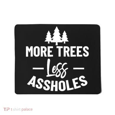 More Trees Less Assholes Design Funny Gift For Nature Lover Mousepad