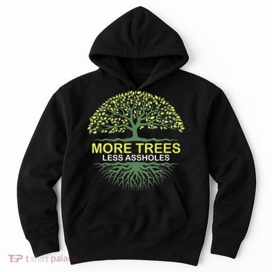 More Trees Less Assholes Environmentalist Earth Advocate Hoodie